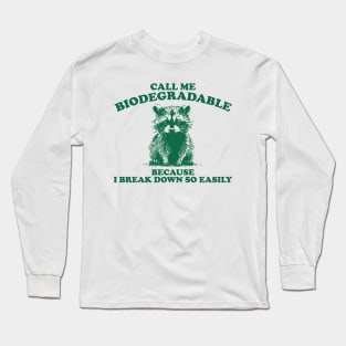 Call Me Biodegradable Because I Break Down So Easily,Vintage Drawing T Shirt, Raccoon Meme Long Sleeve T-Shirt